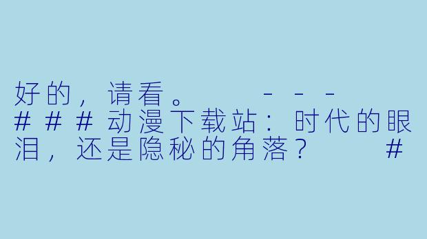 好的，请看。

---

###动漫下载站：时代的眼泪，还是隐秘的角落？

###