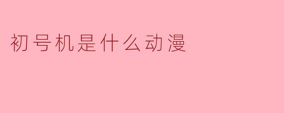 初号机是什么动漫