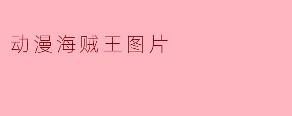 《航海、梦想与羁绊:解读《海贼王》图像背后的热血世界》