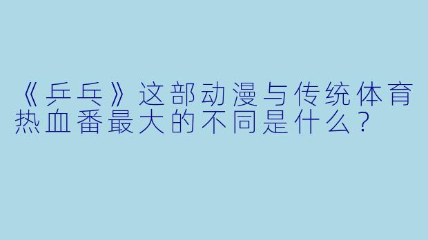 《乒乓》这部动漫与传统体育热血番最大的不同是什么？