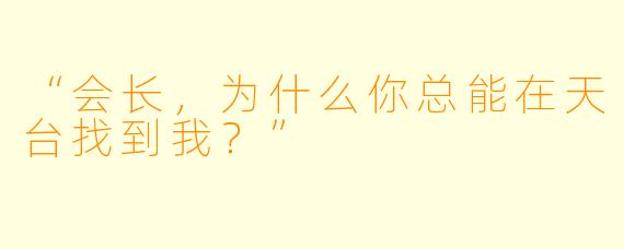 “会长，为什么你总能在天台找到我？”