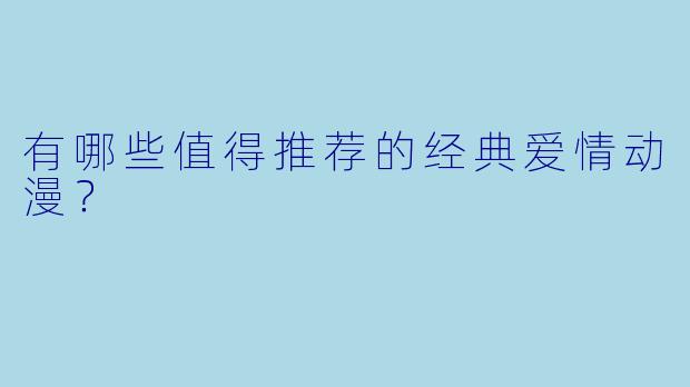 有哪些值得推荐的经典爱情动漫?