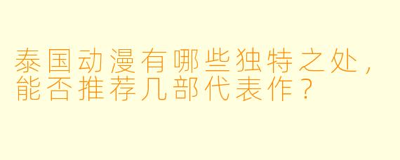 泰国动漫有哪些独特之处，能否推荐几部代表作？