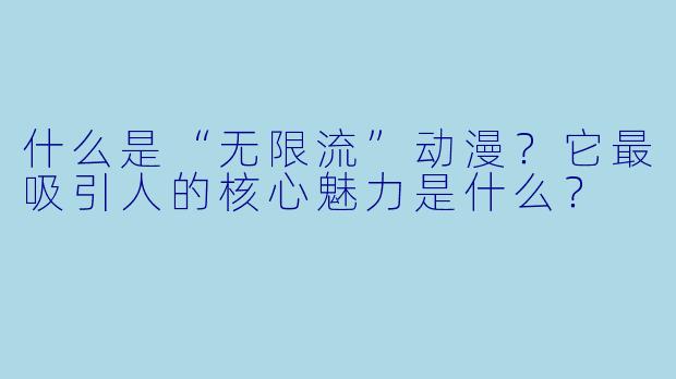 什么是“无限流”动漫？它最吸引人的核心魅力是什么？