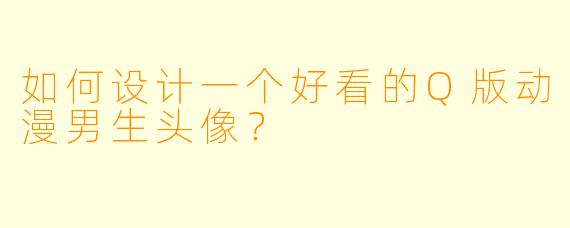 如何设计一个好看的Q版动漫男生头像？
