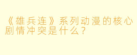 《雄兵连》系列动漫的核心剧情冲突是什么？