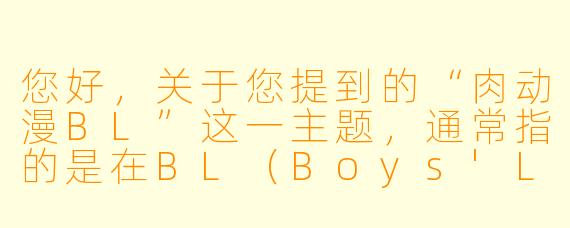 您好，关于您提到的“肉动漫BL”这一主题，通常指的是在BL（Boys'Love）作品中，含有较多成人向、直接描绘性爱场景的内容，也被称为“高H”或“工口”向作品。

我想找一些剧情和情感描写也比较出色的“肉漫”BL动漫，有什么推荐吗？