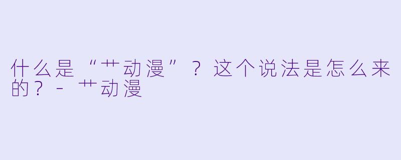 什么是“艹动漫”？这个说法是怎么来的？
