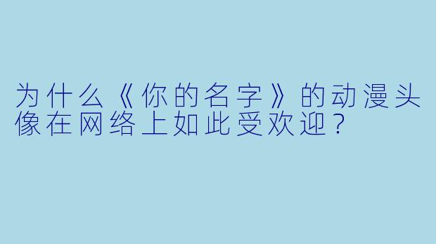 为什么《你的名字》的动漫头像在网络上如此受欢迎？