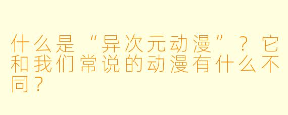 什么是“异次元动漫”？它和我们常说的动漫有什么不同？