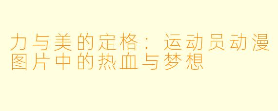 力与美的定格:运动员动漫图片中的热血与梦想
