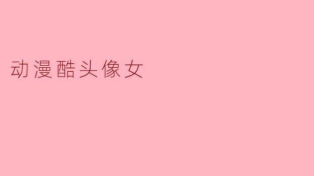 如何挑选一款既酷又适合女生的动漫头像？