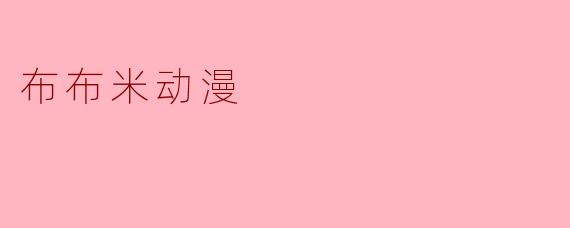 布布米动漫是什么类型的作品？主要讲什么故事？