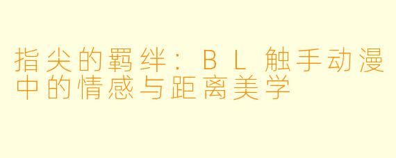 指尖的羁绊：BL触手动漫中的情感与距离美学