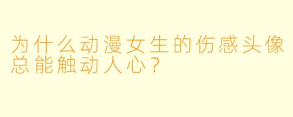 为什么动漫女生的伤感头像总能触动人心？