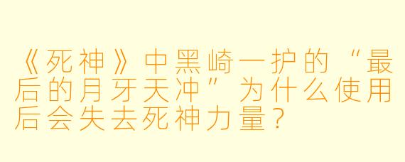 《死神》中黑崎一护的“最后的月牙天冲”为什么使用后会失去死神力量？