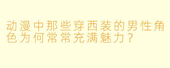 动漫中那些穿西装的男性角色为何常常充满魅力？
