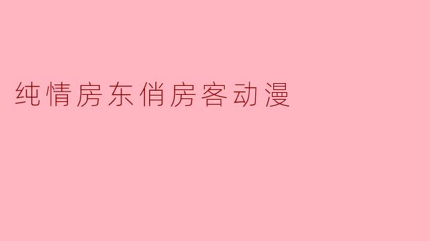 《纯情房东俏房客》这部动漫的核心看点是什么？