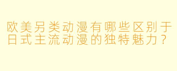 欧美另类动漫有哪些区别于日式主流动漫的独特魅力？