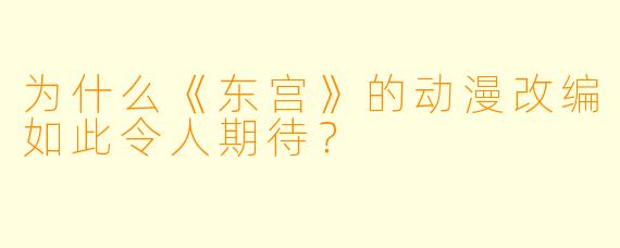 为什么《东宫》的动漫改编如此令人期待？