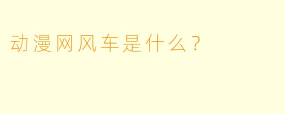 动漫网风车是什么？