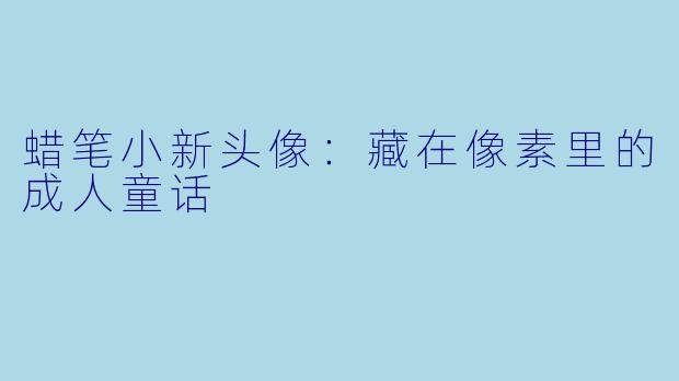 蜡笔小新头像：藏在像素里的成人童话