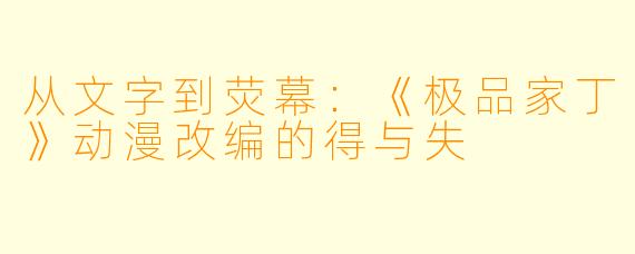 从文字到荧幕：《极品家丁》动漫改编的得与失