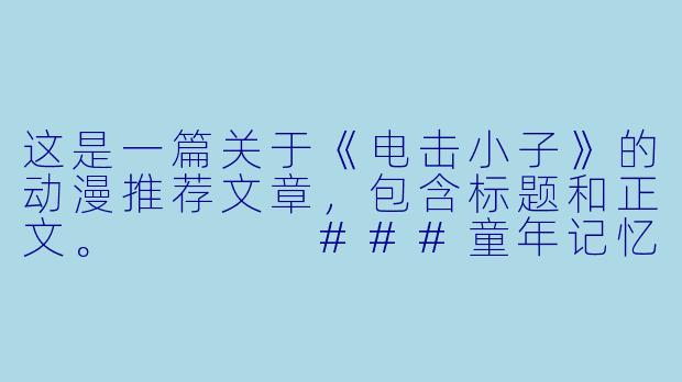 这是一篇关于《电击小子》的动漫推荐文章，包含标题和正文。



###童年记忆里的那道蓝光：为什么《电击小子》至今仍让人热血沸腾？-电击小子动漫