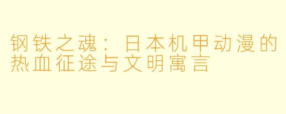 钢铁之魂：日本机甲动漫的热血征途与文明寓言