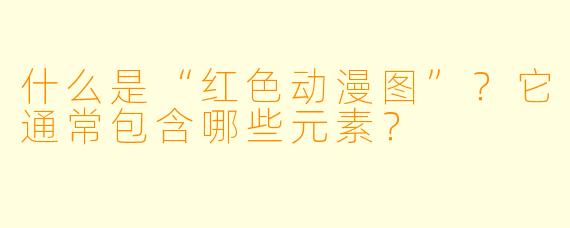 什么是“红色动漫图”？它通常包含哪些元素？