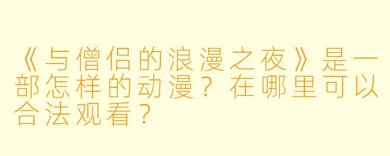 《与僧侣的浪漫之夜》是一部怎样的动漫？在哪里可以合法观看？