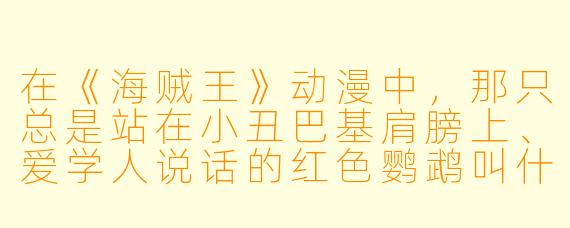 在《海贼王》动漫中，那只总是站在小丑巴基肩膀上、爱学人说话的红色鹦鹉叫什么名字？它有什么经典台词？