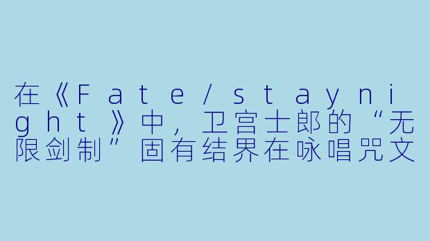 在《Fate/staynight》中，卫宫士郎的“无限剑制”固有结界在咏唱咒文中提到“此身为剑所天成”，这句台词的核心含义是什么？
