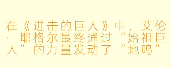 在《进击的巨人》中,艾伦·耶格尔最终通过“始祖巨人”的力量发动了“地鸣”,驱使无数超大型巨人踏平了墙外世界。请问,他这一行为的根本动机,真的是为了“保护帕拉迪岛和艾尔迪亚人”吗?还是说,这其实是他内心深处对“绝对自由”的偏执追求,乃至对“未知世界”的报复性毁灭?
