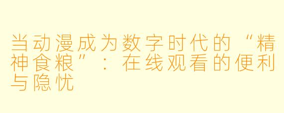 当动漫成为数字时代的“精神食粮”：在线观看的便利与隐忧