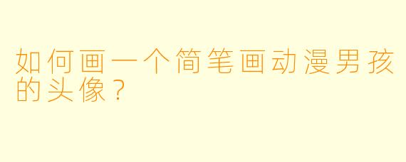 如何画一个简笔画动漫男孩的头像？