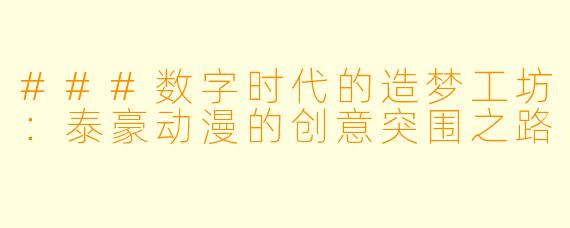 ###数字时代的造梦工坊:泰豪动漫的创意突围之路