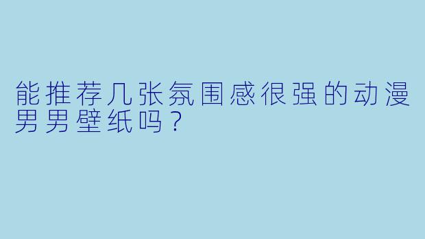 能推荐几张氛围感很强的动漫男男壁纸吗？