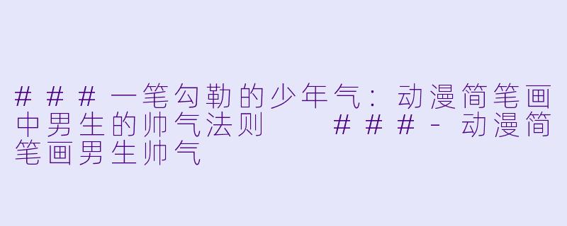 ###一笔勾勒的少年气：动漫简笔画中男生的帅气法则

###-动漫简笔画男生帅气