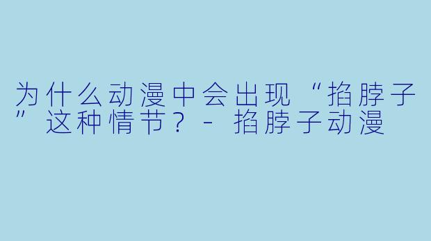 为什么动漫中会出现“掐脖子”这种情节？-掐脖子动漫