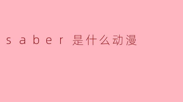 .saber是什么动漫里的角色？