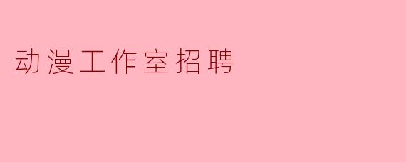 动漫工作室招聘