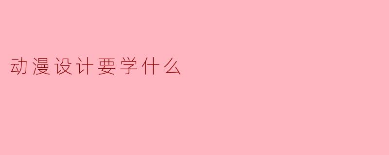 动漫设计要学什么