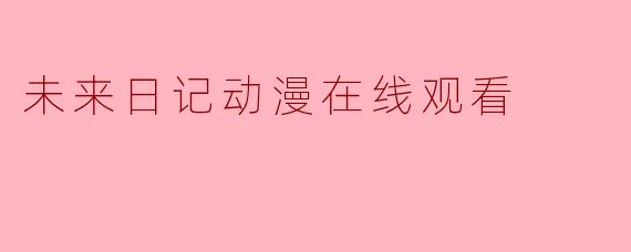 哪里可以在线观看《未来日记》这部动漫？
