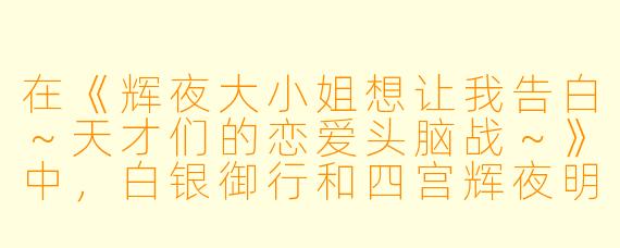 在《辉夜大小姐想让我告白～天才们的恋爱头脑战～》中，白银御行和四宫辉夜明明互相喜欢，为什么直到第三季结尾才正式确立关系？