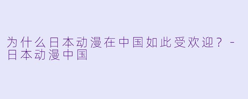 为什么日本动漫在中国如此受欢迎？-日本动漫中国