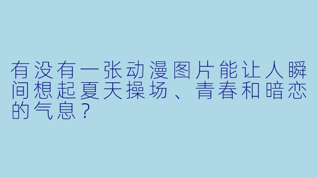 有没有一张动漫图片能让人瞬间想起夏天操场、青春和暗恋的气息？