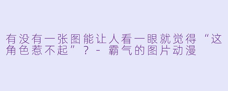 有没有一张图能让人看一眼就觉得“这角色惹不起”？