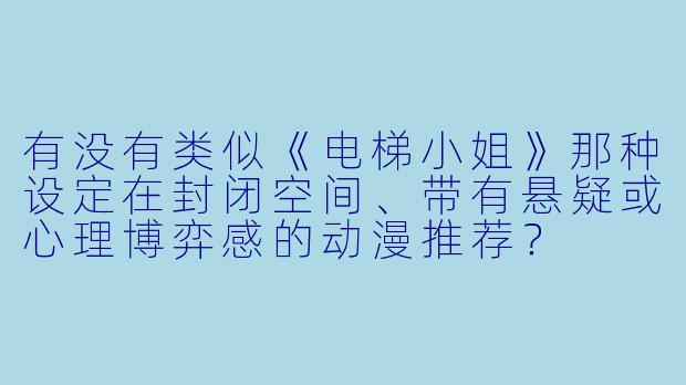 有没有类似《电梯小姐》那种设定在封闭空间、带有悬疑或心理博弈感的动漫推荐？