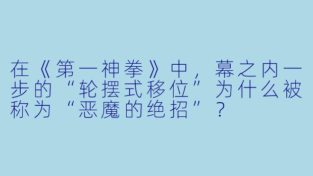 在《第一神拳》中，幕之内一步的“轮摆式移位”为什么被称为“恶魔的绝招”？